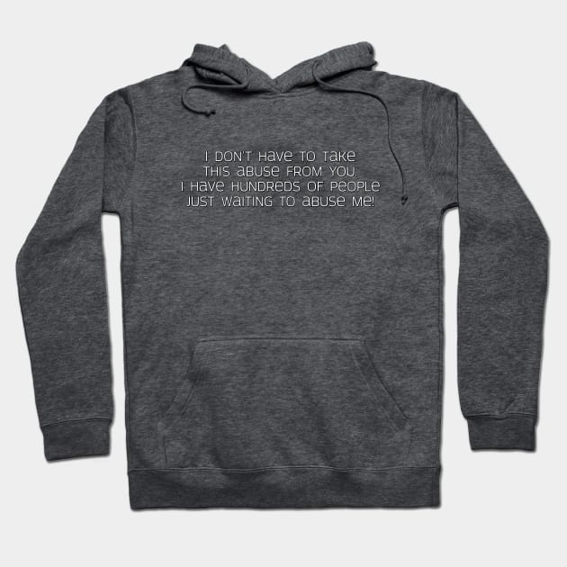 I don't have to take this abuse from you. Hoodie by SnarkCentral